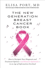 The New Generation Breast Cancer Book (How to Navigate Your Diagnosis and Treatment Options-and Remain Optimistic-in an Age of Information Overload) by Dr. Elisa Port, 9781101883150