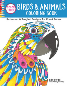 Color This! Birds & Animals Coloring Book (Patterned & Tangled Designs for Fun & Focus) by Ben Kwok, Kathryn Erney, 9781497201729