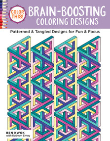Color This! Brain-Boosting Coloring Designs (Patterned & Tangled Designs for Fun & Focus) by Ben Kwok, Kathryn Erney, 9781497201705