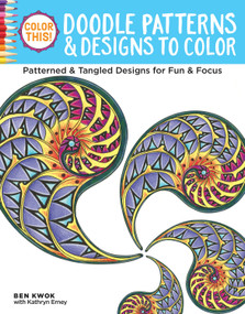 Color This! Doodle Patterns & Designs to Color (Patterned & Tangled Designs for Fun & Focus) by Ben Kwok, Kathryn Erney, 9781497201712