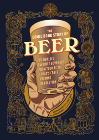 The Comic Book Story of Beer (The World's Favorite Beverage from 7000 BC to Today's Craft Brewing Revolution) by Jonathan Hennessey, Mike Smith, Aaron McConnell, Aaron McConnell, 9781607746355