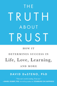 The Truth About Trust (How It Determines Success in Life, Love, Learning, and More) by David DeSteno, 9780142181669