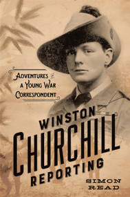 Winston Churchill Reporting (Adventures of a Young War Correspondent) by Simon Read, 9780306823817