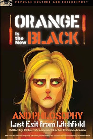 Orange Is the New Black and Philosophy (Last Exit from Litchfield) by Richard Greene, Rachel Robison-Greene, 9780812698992