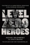Level Zero Heroes (The Story of U.S. Marine Special Operations in Bala Murghab, Afghanistan) - 9781250070296 by Michael Golembesky, John R. Bruning, 9781250070296
