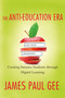 The Anti-Education Era (Creating Smarter Students through Digital Learning) by James Paul Gee, 9780230342095