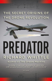 Predator (The Secret Origins of the Drone Revolution) by Richard Whittle, 9781250074799