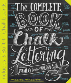 The Complete Book of Chalk Lettering (Create and Develop Your Own Style - INCLUDES 3 BUILT-IN CHALKBOARDS) by Valerie McKeehan, 9780761186113