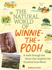 The Natural World of Winnie-the-Pooh (A Walk Through the Forest that Inspired the Hundred Acre Wood) by Kathryn Aalto, 9781604695991
