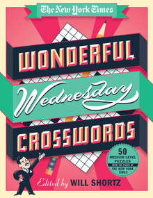 The New York Times Wonderful Wednesday Crosswords (50 Medium-Level Puzzles from the Pages of The New York Times) by The New York Times, Will Shortz, 9781250075420