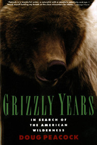 Grizzly Years (In Search of the American Wilderness) by Doug Peacock, 9780805045437