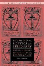 The Medieval Poetics of the Reliquary (Enshrinement, Inscription, Performance) by Seeta Chaganti, 9780230604667