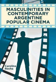 Masculinities in Contemporary Argentine Popular Cinema by Carolina Rocha, 9780230338180
