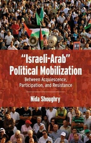 "Israeli-Arab" Political Mobilization (Between Acquiescence, Participation, and Resistance) by Nida Shoughry, 9780230341258