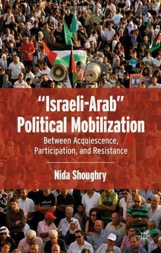 "Israeli-Arab" Political Mobilization (Between Acquiescence, Participation, and Resistance) by Nida Shoughry, 9780230341258