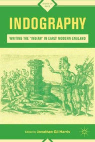 Indography (Writing the "Indian" in Early Modern England) by Jonathan Gil Harris, 9780230341371