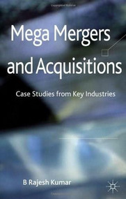 Mega Mergers and Acquisitions (Case Studies from Key Industries) by B Rajesh Kumar, 9781137005892