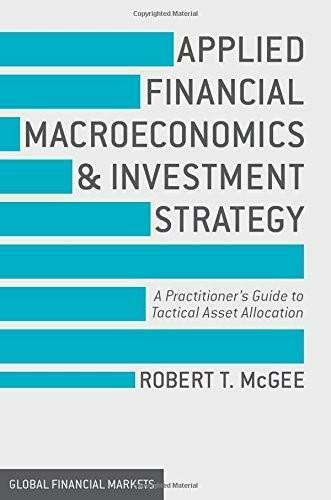 Applied Financial Macroeconomics and Investment Strategy (A Practitioner's Guide to Tactical Asset Allocation) by Robert T. McGee, 9781137428394