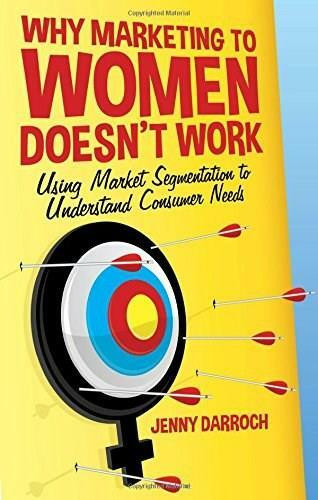 Why Marketing to Women Doesn't Work (Using Market Segmentation to Understand Consumer Needs) by Jenny Darroch, 9781137358165