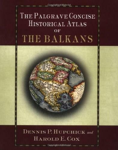 The Palgrave Concise Historical Atlas of the Balkans by Dennis P. Hupchick, Harold E. Cox, 9780312239701