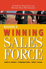 Building a Winning Sales Force (Powerful Strategies for Driving High Performance) by Andris Zoltners, Prabhakant Sinha, Sally Lorimer, 9780814437353