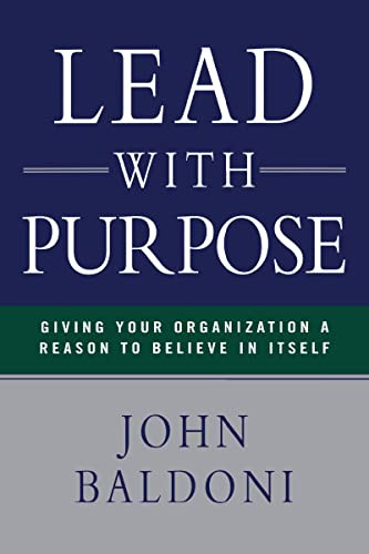 Lead with Purpose (Giving Your Organization a Reason to Believe in Itself) by John Baldoni, 9780814436608