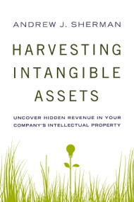 Harvesting Intangible Assets (Uncover Hidden Revenue in Your Company's Intellectual Property) by Andrew Sherman, 9780814434987