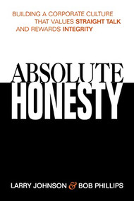 Absolute Honesty (Building a Corporate Culture That Values Straight Talk and Rewards Integrity) by Larry Johnson, Bob  Phillips, 9780814434802