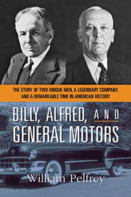 Billy, Alfred, and General Motors (The Story of Two Unique Men, a Legendary Company, and a Remarkable Time in American History) by William PELFREY, 9780814433874