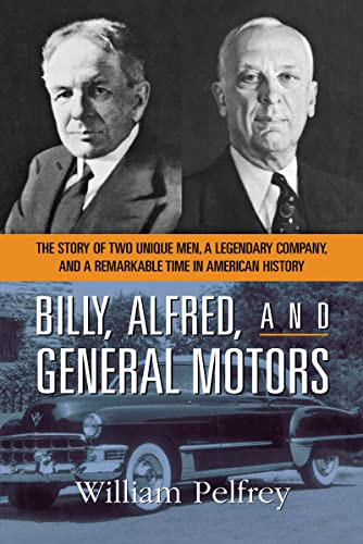 Billy, Alfred, and General Motors (The Story of Two Unique Men, a Legendary Company, and a Remarkable Time in American History) by William PELFREY, 9780814433874
