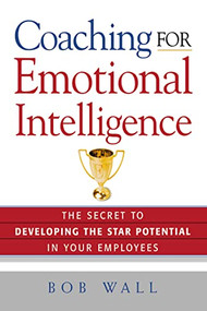 Coaching for Emotional Intelligence (The Secret to Developing the Star Potential in Your Employees) by Bob WALL, 9780814433782