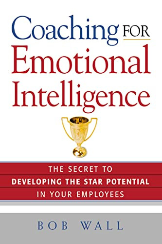 Coaching for Emotional Intelligence (The Secret to Developing the Star Potential in Your Employees) by Bob WALL, 9780814433782