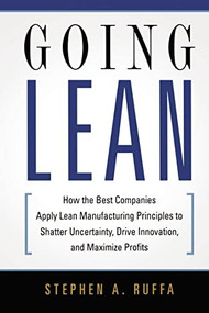 Going Lean (How the Best Companies Apply Lean Manufacturing Principles to Shatter Uncertainty, Drive Innovation, and Maximize Profits) by Stephen A. RUFFA, 9780814432853