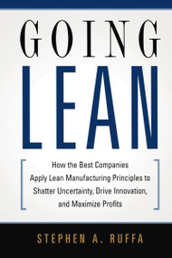 Going Lean (How the Best Companies Apply Lean Manufacturing Principles to Shatter Uncertainty, Drive Innovation, and Maximize Profits) by Stephen A. RUFFA, 9780814432853