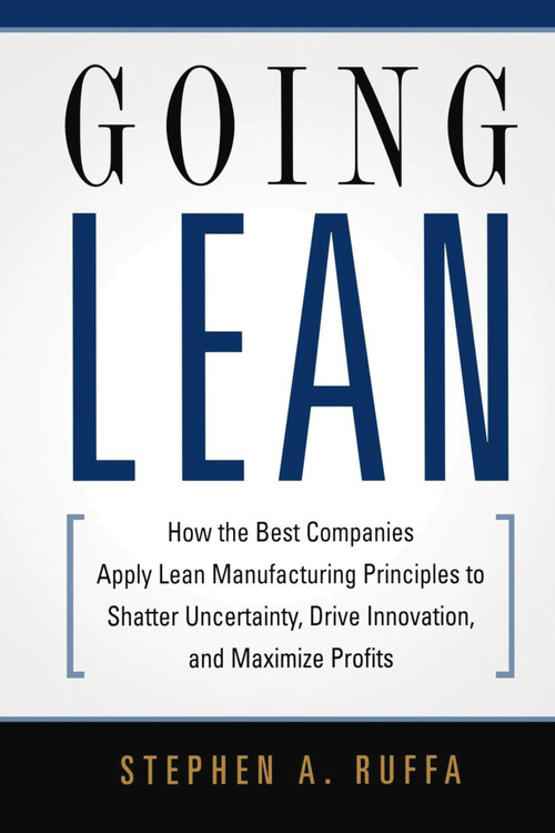 Going Lean (How the Best Companies Apply Lean Manufacturing Principles to Shatter Uncertainty, Drive Innovation, and Maximize Profits) by Stephen A. RUFFA, 9780814432853