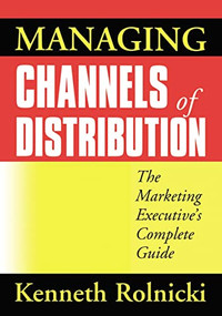 Managing Channels of Distribution (The Marketing Executive's Complete Guide) by Kenneth ROLNICKI, 9780814431795