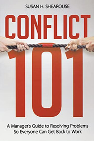 Conflict 101 (A Manager's Guide to Resolving Problems So Everyone Can Get Back to Work) by Susan H. SHEAROUSE, 9780814417119