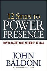 12 Steps to Power Presence (How to Assert Your Authority to Lead) by John Baldoni, 9780814416914