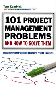 101 Project Management Problems and How to Solve Them (Practical Advice for Handling Real-World Project Challenges) by Tom Kendrick, 9780814415573