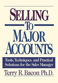 Selling to Major Accounts (Tools, Techniques, and Practical Solutions for the Sales Manager) by Terry Bacon, 9780814410110