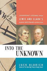 Into the Unknown (Leadership Lessons from Lewis and   Clark's Daring Westward Expedition) by Jack ULDRICH, 9780814409992