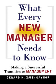 What Every New Manager Needs to Know (Making a Successful Transition to Management) by Gerard H. GAYNOR, 9780814471791