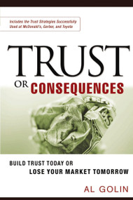Trust or Consequences (Build Trust Today or Lose Your Market Tomorrow) by Al GOLIN, 9780814473887