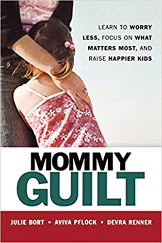 Mommy Guilt (Learn to Worry Less, Focus on What Matters Most, and Raise Happier Kids) by Julie BORT, Aviva Pflock, Devra RENNER, 9780814408704