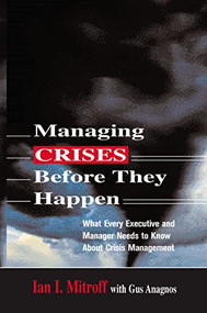 Managing Crises Before They Happen (What Every Executive and Manager Needs to Know about Crisis Management) by Ian I. Mitroff, Gus ANAGNOS, 9780814473283