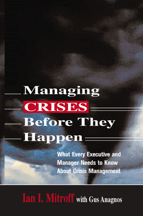 Managing Crises Before They Happen (What Every Executive and Manager Needs to Know about Crisis Management) by Ian I. Mitroff, Gus ANAGNOS, 9780814473283