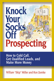 Knock Your Socks Off Prospecting (How to Cold Call, Get Qualified Leads, and Make More Money) by William Miller, Ron Zemke, 9780814472859