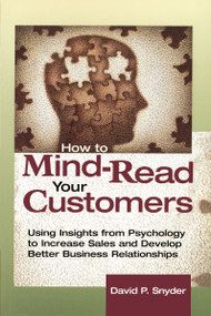 How to Mind-Read Your Customers (Using Insights from Psychology to Increase Sales and Develop Better Business Relationships) by David P. SNYDER, 9780814405994