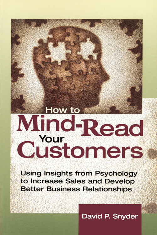 How to Mind-Read Your Customers (Using Insights from Psychology to Increase Sales and Develop Better Business Relationships) by David P. SNYDER, 9780814405994