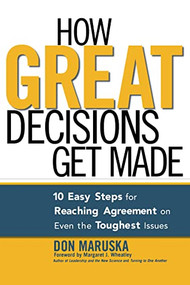 How Great Decisions Get Made (10 Easy Steps for Reaching Agreement on Even the Toughest Issues) by Don MARUSKA, 9780814473986